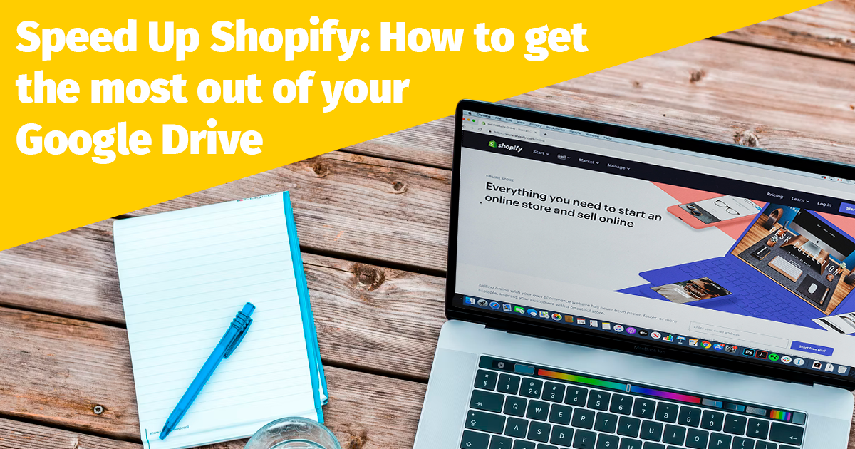 speed-up-shopify-how-to-get-the-most-out-of-your-google-drive